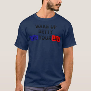 Wake Up Live Your Life BETTY T-Shirt