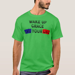 Wake Up Live Your Life GRACE T-Shirt