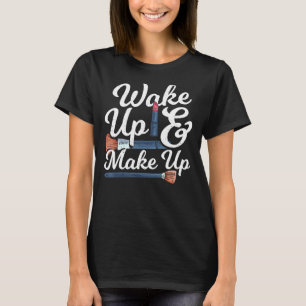 Wake Up & Make Up Makeup Artist T-Shirt