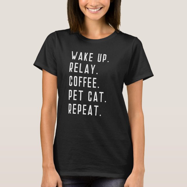 Wake Up Relay Coffee Pet Cat Repeat Athlete Event  T-Shirt (Front)