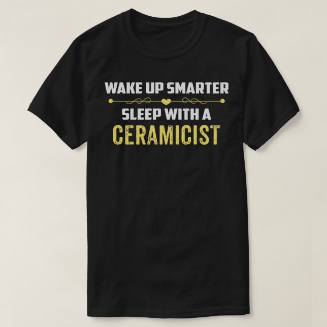 Wake Up Smarter Sleep With A CERAMICIST T-Shirt (Design Front)