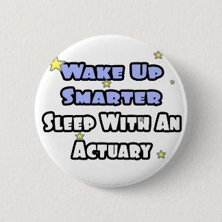 Wake Up Smarter...Sleep With an Actuary 6 Cm Round Badge