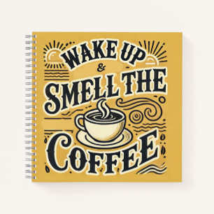 Wake Up & Smell the Coffee Notebook