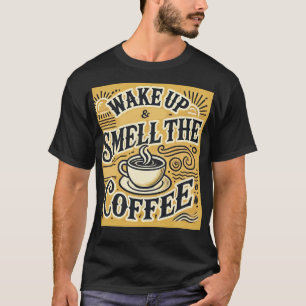 Wake Up & Smell the Coffee t-shirts & more