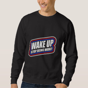 Wake up stop being woke - Critical of wokeness - A Sweatshirt
