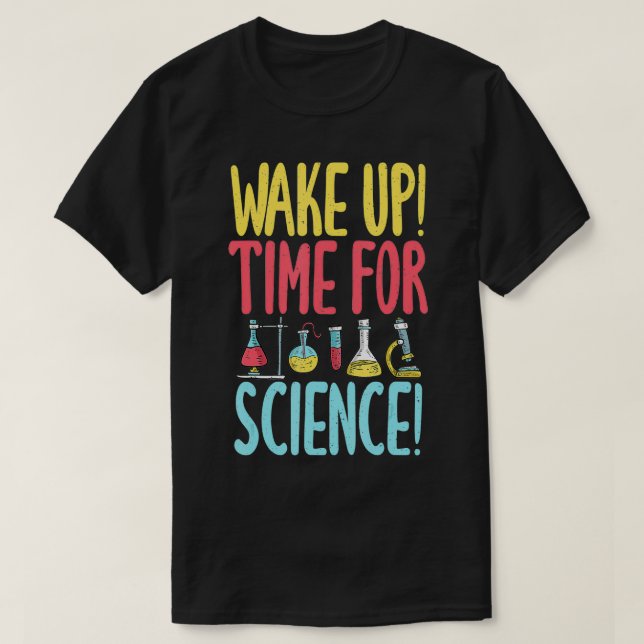 Wake up time for Science funny Science Teacher  T-Shirt (Design Front)