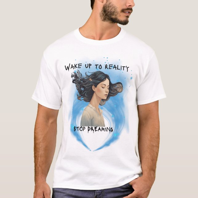 Wake up to reality and stop dreaming inspirational T-Shirt (Front)