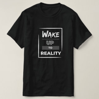 Wake up to reality T-Shirt