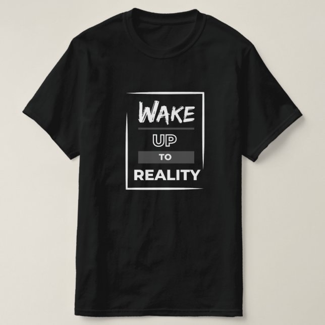 Wake up to reality T-Shirt (Design Front)