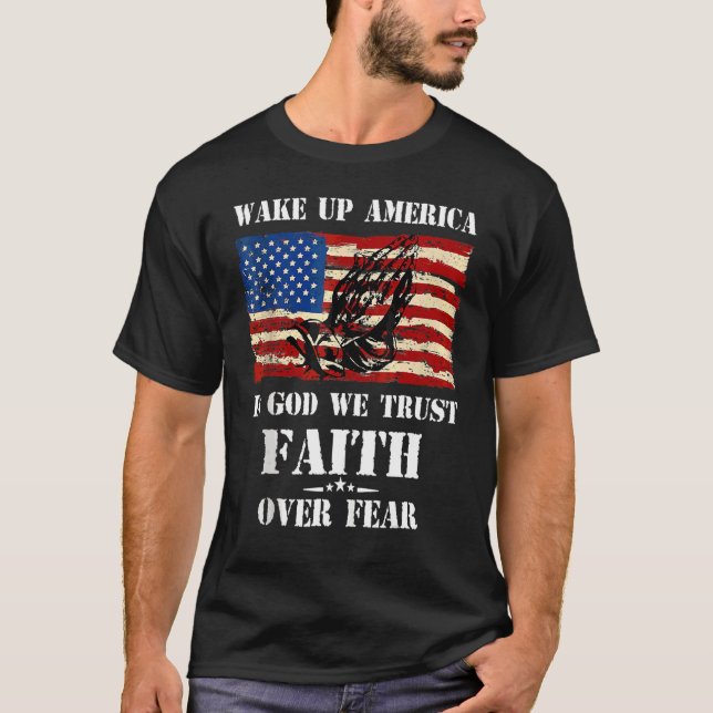 Wake Up Usa In God We Trust Faith Over Fear Day Of T-Shirt (Front)