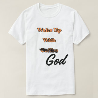 Wake Up With God Tee shirt unisex