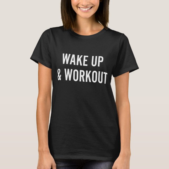 Wake Up & Workout Exercise Bodybuilding T-Shirt (Front)