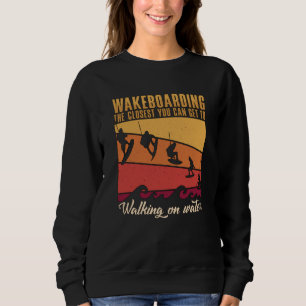 Wakeboarding The Closest You Can Get Wakeboard Sweatshirt