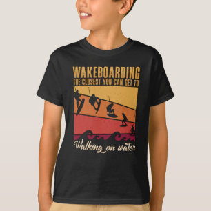 Wakeboarding The Closest You Can Get Wakeboard T-Shirt