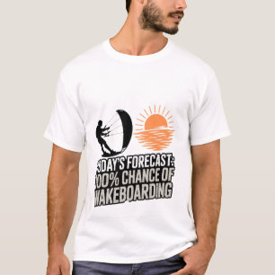 Wakeboarding Today's Forecast 100% Chance Funny T-Shirt