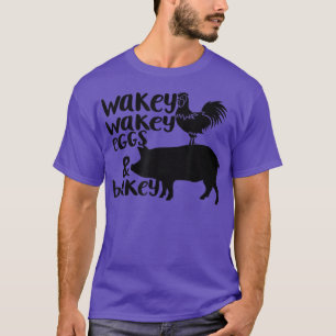 Wakey Wakey Eggs and Bakey Chicken Pig Quote T-Shirt