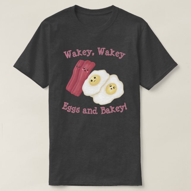 Wakey, wakey eggs and bakey! T-Shirt (Design Front)
