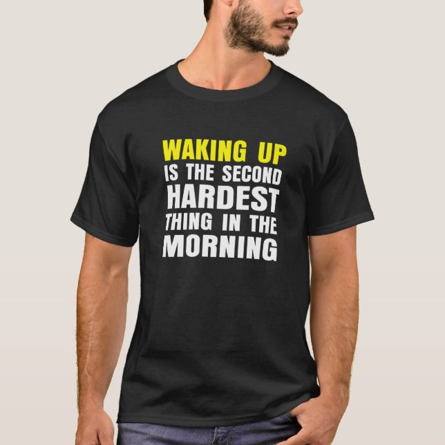 Waking Up Is The Second Hardest Thing In The Morni T-Shirt (Front)