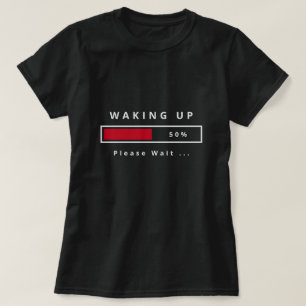 Waking Up - Please Wait - Customisable - T-Shirt