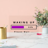Waking Up Please Wait Funny Acrylic Sign