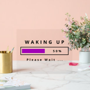 Waking Up Please Wait Funny Acrylic Sign