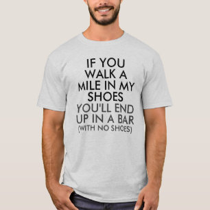 Walk a Mile in My Shoes End up in a Bar T-Shirt