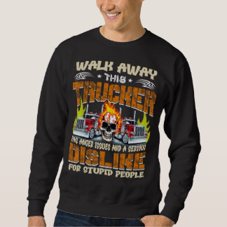 Walk Away This Trucker Has Anger Issues Dislike Fo Sweatshirt