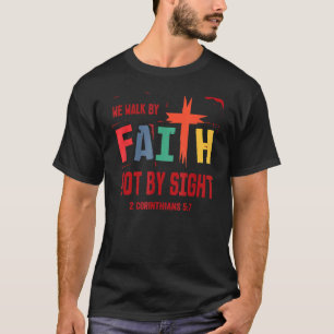 Walk By Faith Not By Sight 2 Corinthians 57 Christ T-Shirt