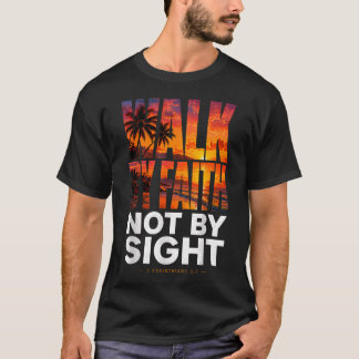 Walk By Faith Not By Sight 2 Corinthians 57 T-Shirt