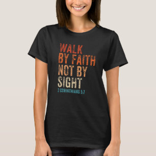 Walk By Faith Not By Sight Bible Verse 2 Corinthia T-Shirt