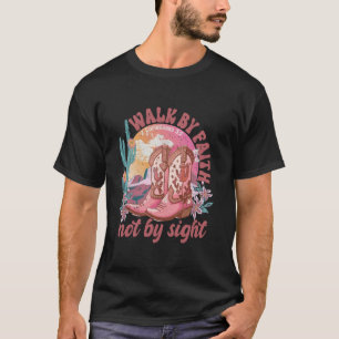 Walk By Faith Not By Sight Western Cowgirl Boots T-Shirt