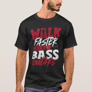 Walk Faster I Hear Bass Guitars Bass Player Bass G T-Shirt