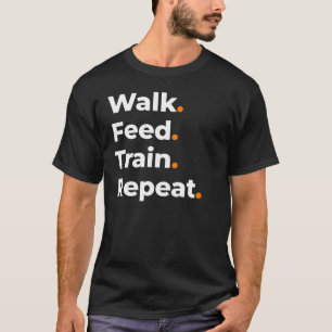 Walk Feed Train Repeat Dog Lover Design T-Shirt