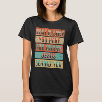 Walk Like You Have The Christ Jesus Behind You Ch T-Shirt