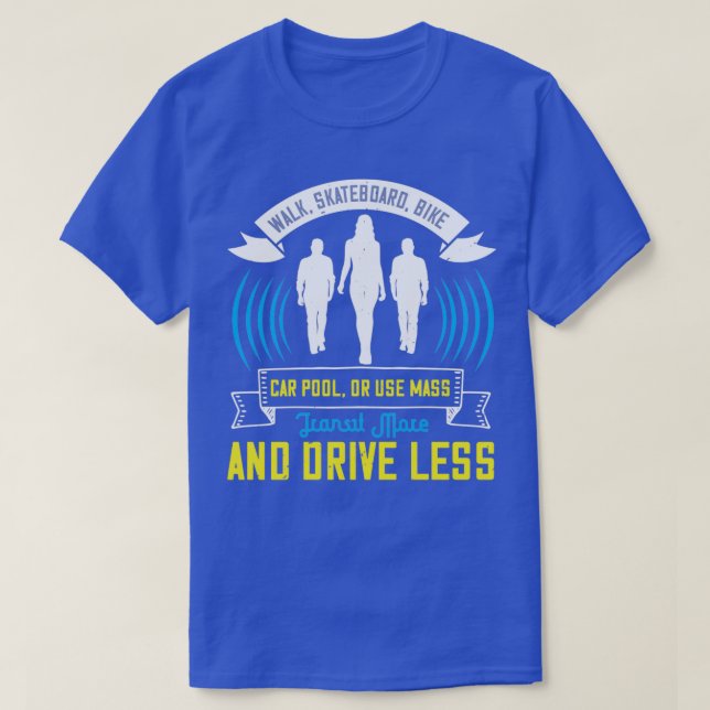 Walk skateboard bike car pool or use mass transit  T-Shirt (Design Front)