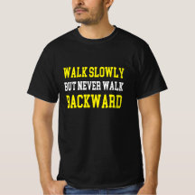 Walk Slowly but never walk Backward