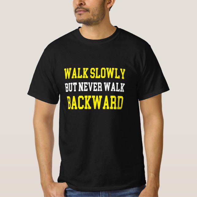 Walk Slowly but never walk Backward T-Shirt (Front)