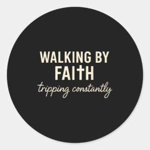 Walking By Faith Tripng Constantly  Classic Round Sticker