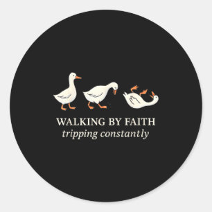 Walking By Faith Tripng Constantly Funny Goose  Classic Round Sticker