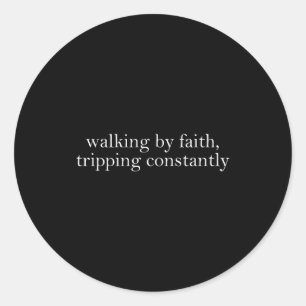 Walking By Faith Tripng Constantly Funny Saying Qu Classic Round Sticker