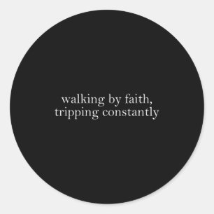 Walking By Faith Tripng Constantly Funny Saying Qu Classic Round Sticker