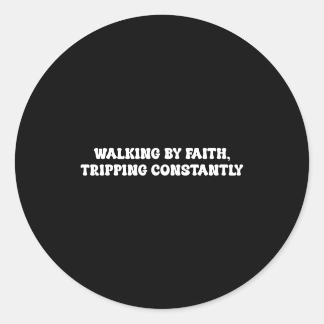 Walking By Faith Tripng Constantly Funny Saying Qu Classic Round Sticker (Front)