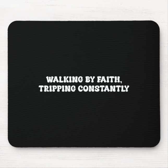 Walking By Faith Tripng Constantly Funny Saying Qu Mouse Mat (Front)