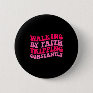 Walking By Faith Tripping Constantly _1 6 Cm Round Badge