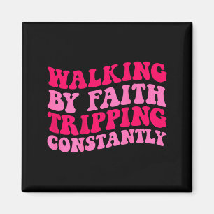 Walking By Faith Tripping Constantly _1  Magnet