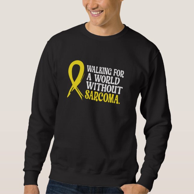 Walking for a world without Sarcoma Awareness yell Sweatshirt (Front)