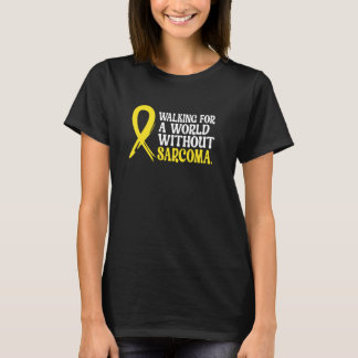Walking for a world without Sarcoma Awareness yell T-Shirt