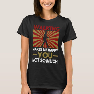 Walking Makes Me Happy You Not So Much Sarcastic T-Shirt
