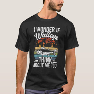 Walleye Fishing  I Wonder If Walleye Think About M T-Shirt