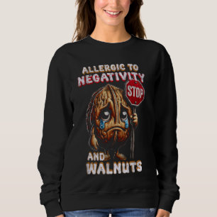 Walnut Allergy Allergic To Negativity And Walnuts Sweatshirt